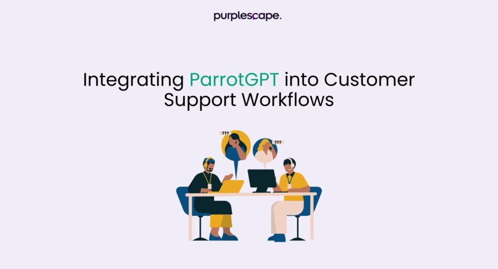 ParrotGPT into Customer Support Workflows